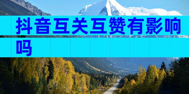 抖音互关互赞有影响吗