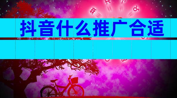 抖音什么推广合适