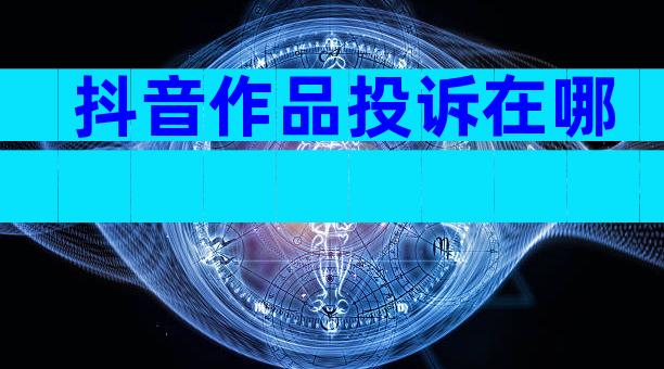 抖音作品投诉在哪