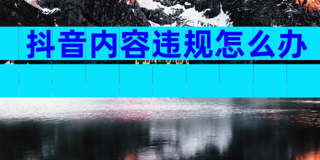 抖音内容违规怎么办
