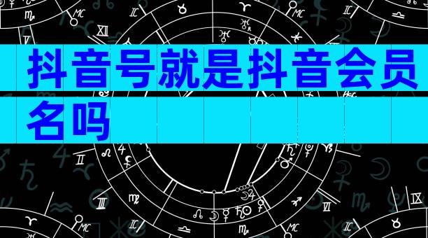 抖音号就是抖音会员名吗