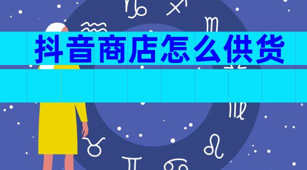 抖音商店怎么供货