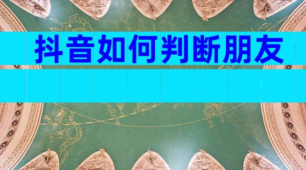 抖音如何判断朋友