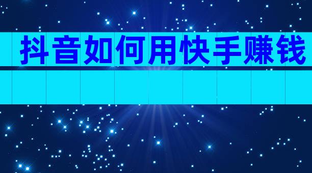 抖音如何用快手赚钱