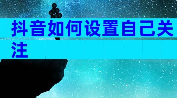抖音如何设置自己关注