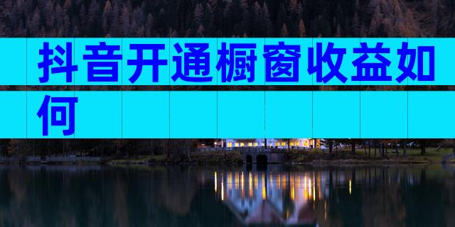 抖音开通橱窗收益如何