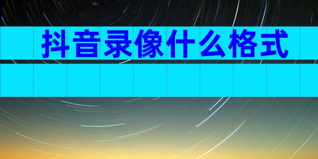 抖音录像什么格式