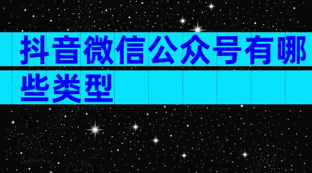 抖音微信公众号有哪些类型