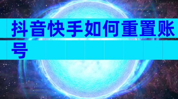 抖音快手如何重置账号