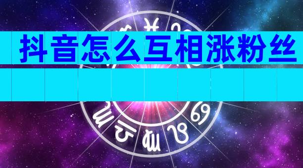 抖音怎么互相涨粉丝