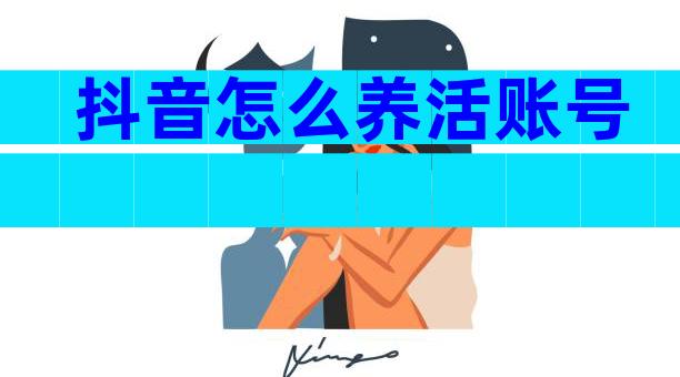 抖音怎么养活账号