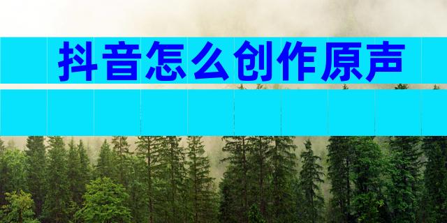 抖音怎么创作原声
