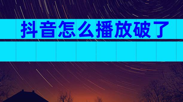 抖音怎么播放破了