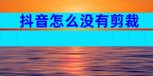 抖音怎么没有剪裁