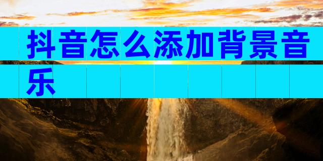 抖音怎么添加背景音乐