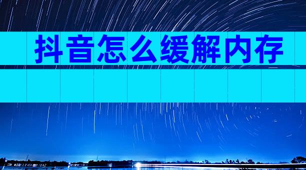 抖音怎么缓解内存
