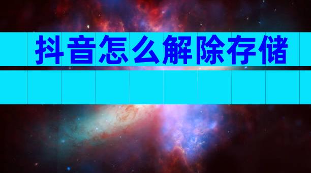 抖音怎么解除存储