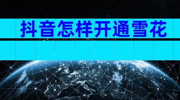 抖音怎样开通雪花