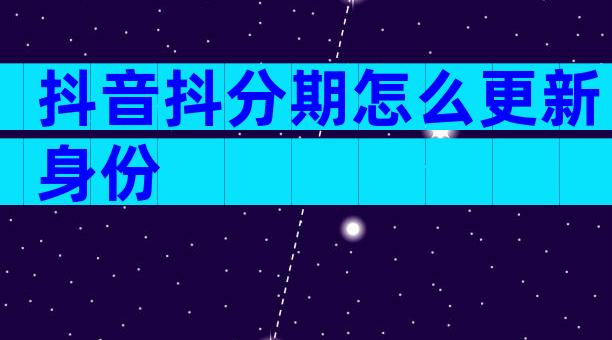 抖音抖分期怎么更新身份