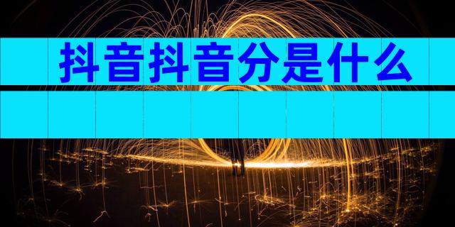 抖音抖音分是什么