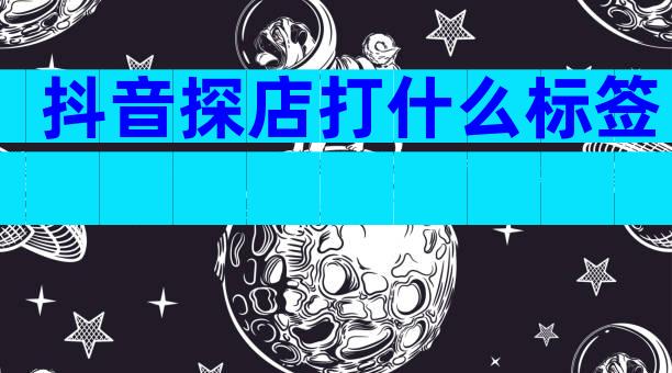 抖音探店打什么标签
