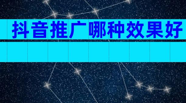 抖音推广哪种效果好