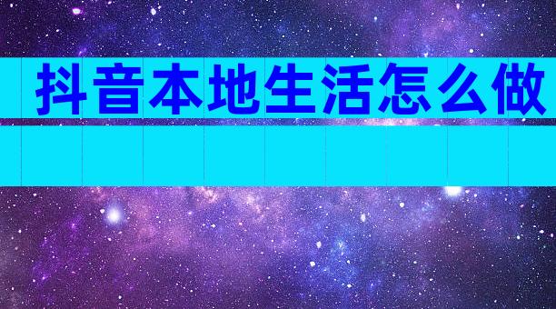 抖音本地生活怎么做
