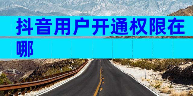 抖音用户开通权限在哪