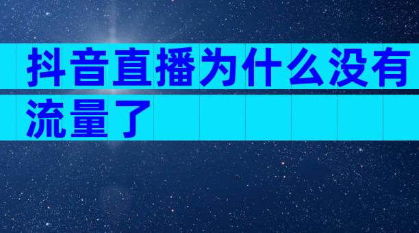 抖音直播为什么没有流量了