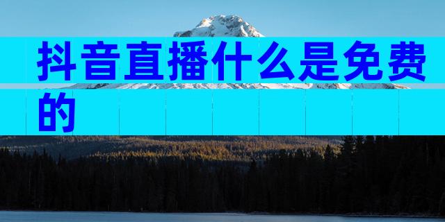 抖音直播什么是免费的