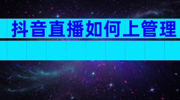 抖音直播如何上管理
