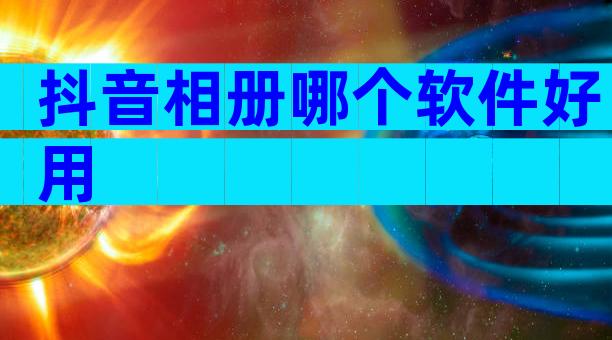 抖音相册哪个软件好用