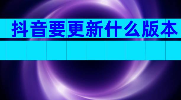 抖音要更新什么版本