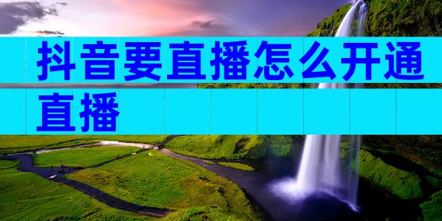 抖音要直播怎么开通直播