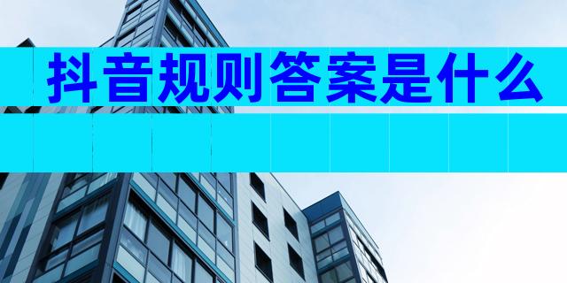 抖音规则答案是什么