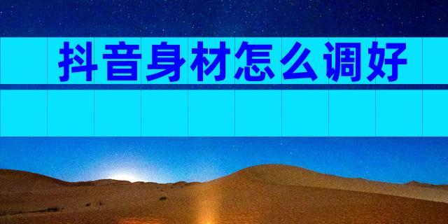 抖音身材怎么调好