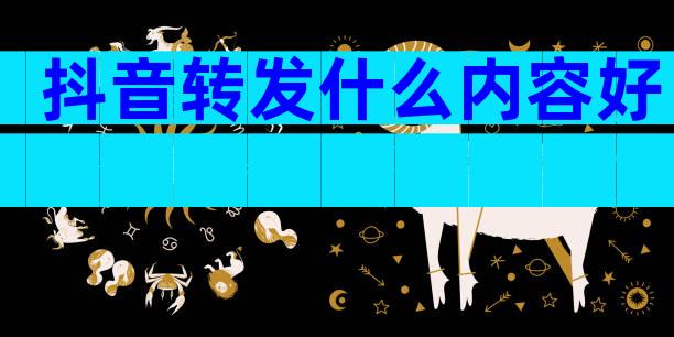 抖音转发什么内容好