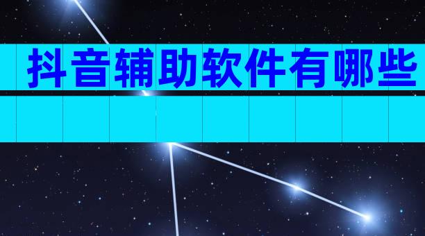 抖音辅助软件有哪些