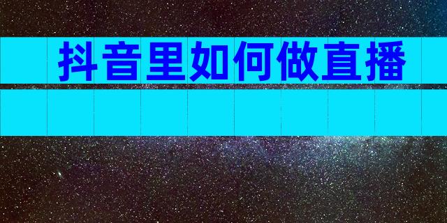 抖音里如何做直播