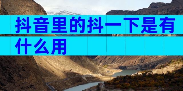 抖音里的抖一下是有什么用