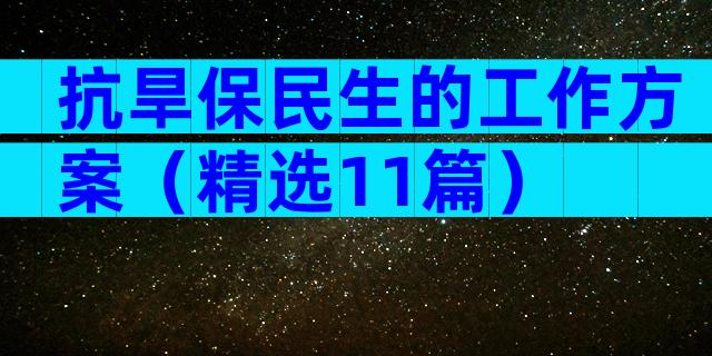 抗旱保民生的工作方案（精选11篇）