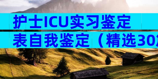 护士ICU实习鉴定表自我鉴定（精选30篇）