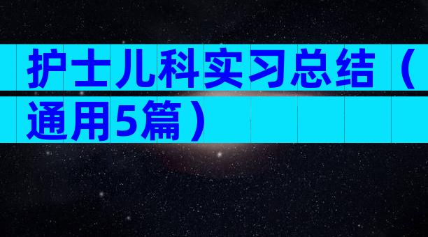 护士儿科实习总结（通用5篇）