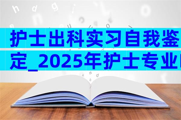护士出科实习自我鉴定_2025年护士专业临床实习自我鉴定（精选3篇）