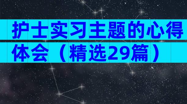 护士实习主题的心得体会（精选29篇）