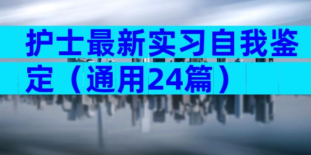 护士最新实习自我鉴定（通用24篇）