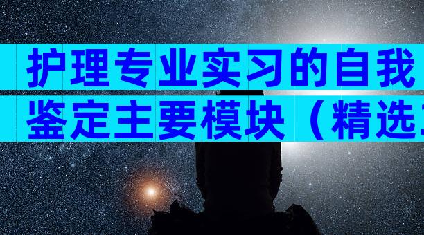 护理专业实习的自我鉴定主要模块（精选31篇）