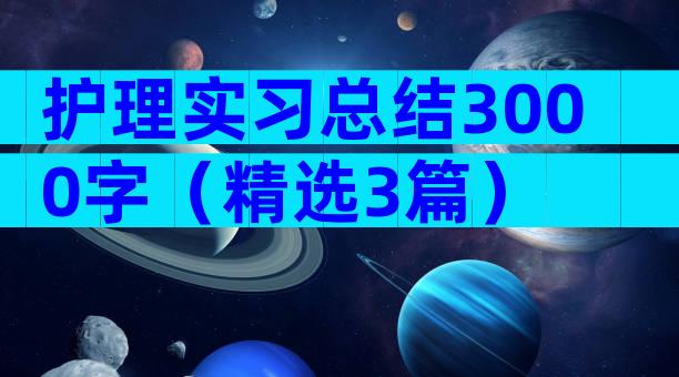 护理实习总结3000字（精选3篇）
