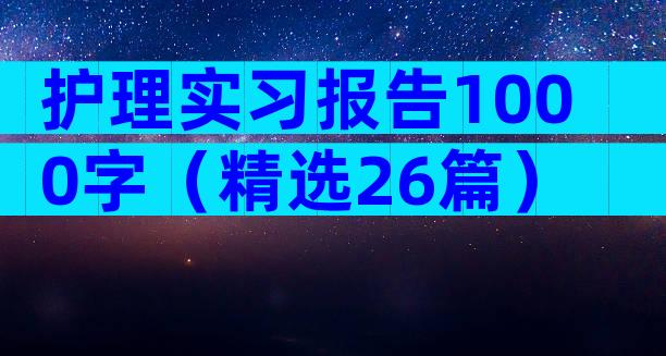 护理实习报告1000字（精选26篇）