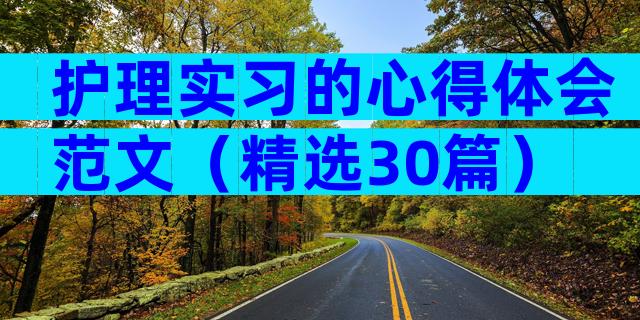 护理实习的心得体会范文（精选30篇）